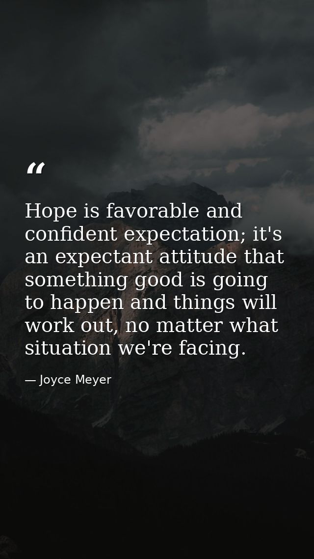 Hope is favorable and confident expectation; it's an expectant attitude that something good is going to happen and thing — Joyce Meyer