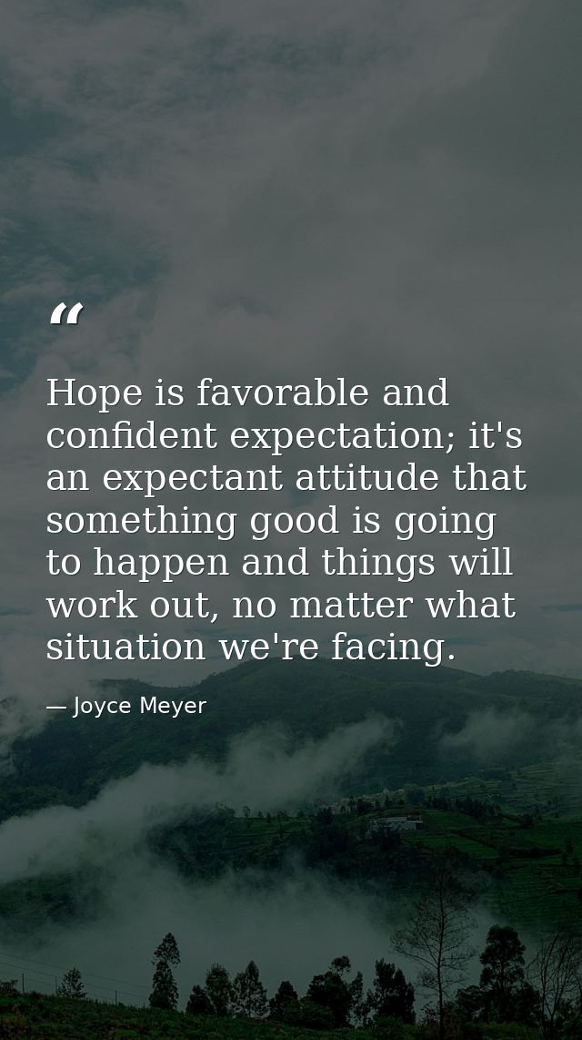 Hope is favorable and confident expectation; it's an expectant attitude that something good is going to happen and thing — Joyce Meyer