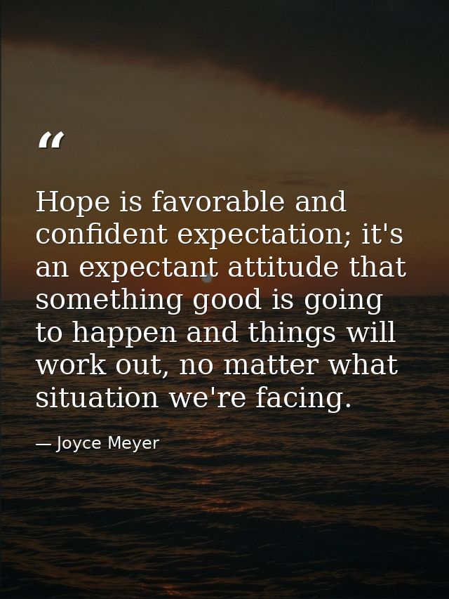 Hope is favorable and confident expectation; it's an expectant attitude that something good is going to happen and thing — Joyce Meyer
