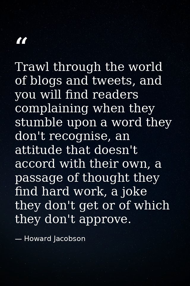 Trawl through the world of blogs and tweets, and you will find readers complaining when they stumble upon a word they do — Howard Jacobson