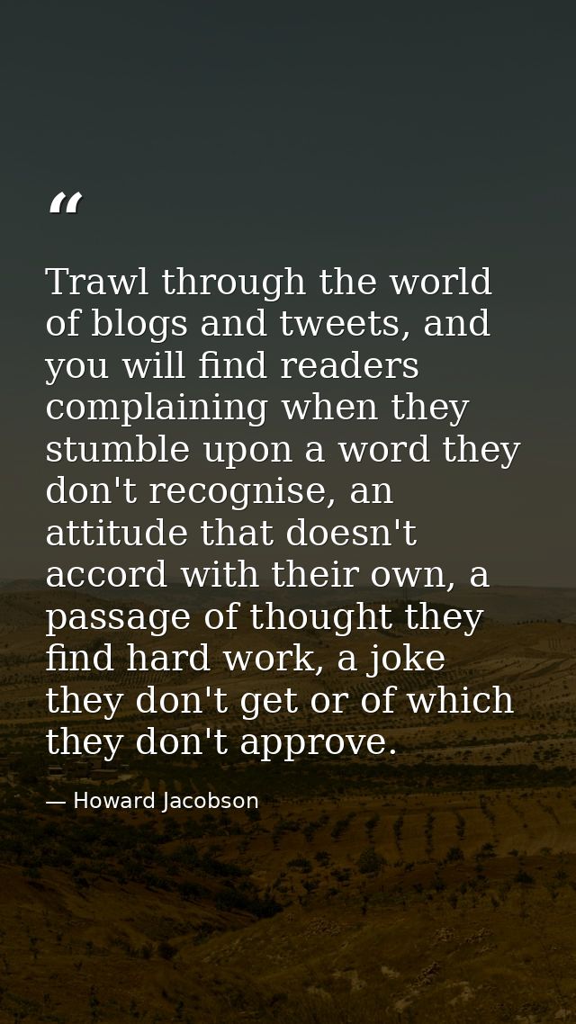Trawl through the world of blogs and tweets, and you will find readers complaining when they stumble upon a word they do — Howard Jacobson