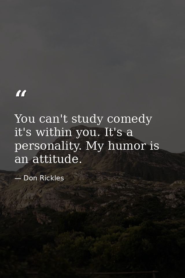 You can't study comedy it's within you. It's a personality. My humor is an attitude. — Don Rickles