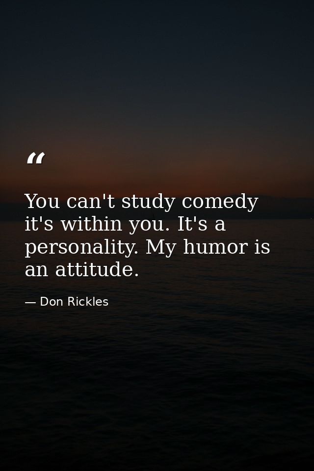 You can't study comedy it's within you. It's a personality. My humor is an attitude. — Don Rickles
