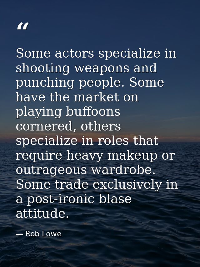 Some actors specialize in shooting weapons and punching people. Some have the market on playing buffoons cornered, other — Rob Lowe