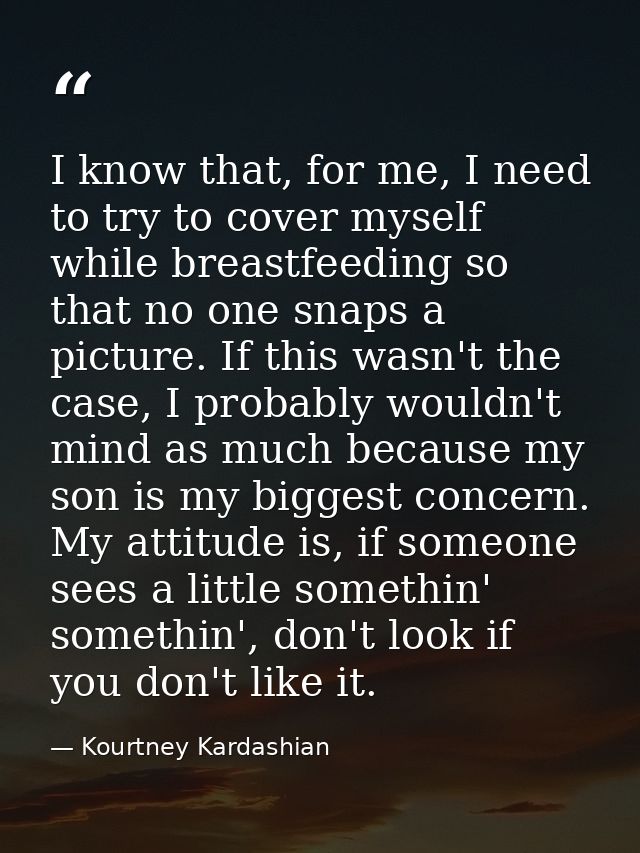 I know that, for me, I need to try to cover myself while breastfeeding so that no one snaps a picture. If this wasn't th — Kourtney Kardashian