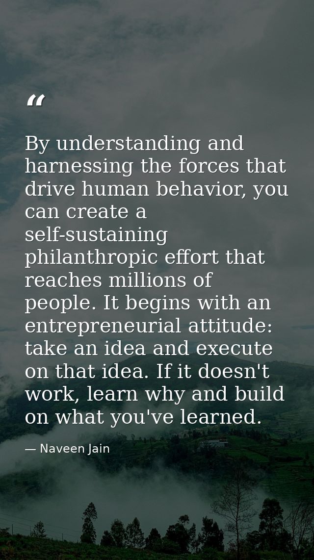 By understanding and harnessing the forces that drive human behavior, you can create a self-sustaining philanthropic eff — Naveen Jain