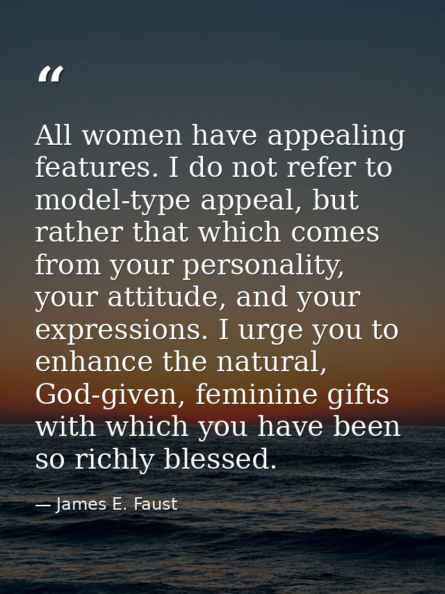 All women have appealing features. I do not refer to model-type appeal, but rather that which comes from your personalit — James E. Faust