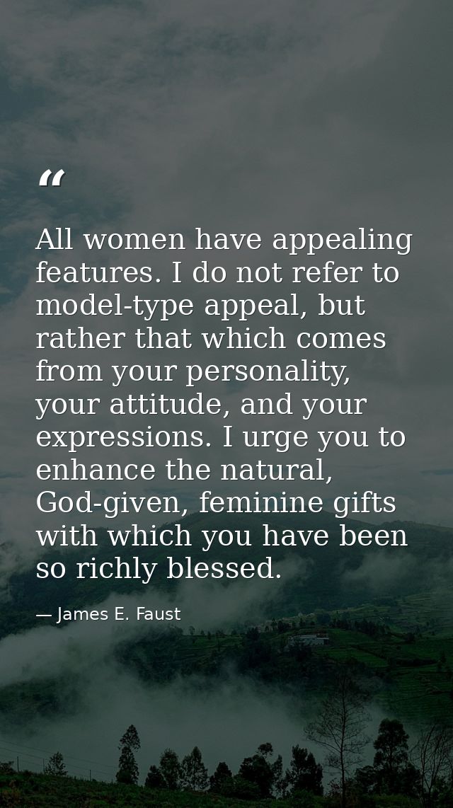 All women have appealing features. I do not refer to model-type appeal, but rather that which comes from your personalit — James E. Faust