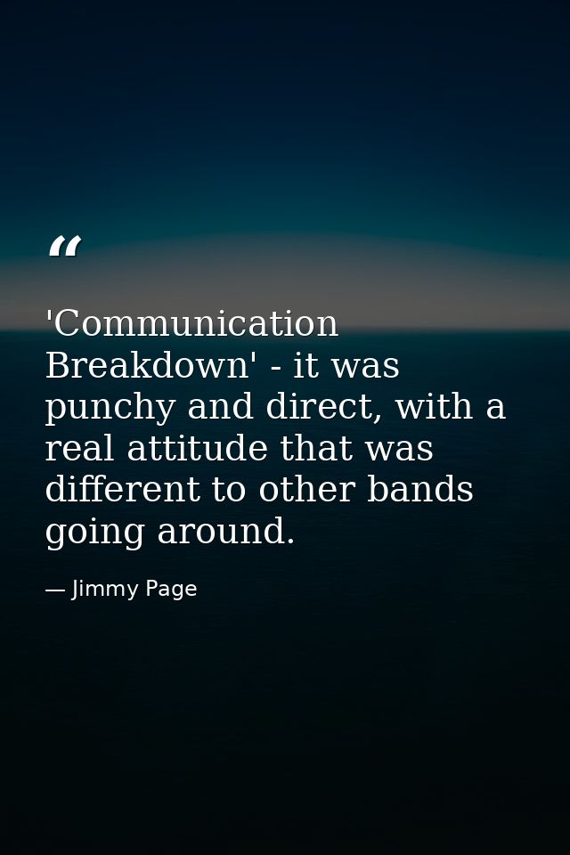 'Communication Breakdown' - it was punchy and direct, with a real attitude that was different to other bands going aroun — Jimmy Page