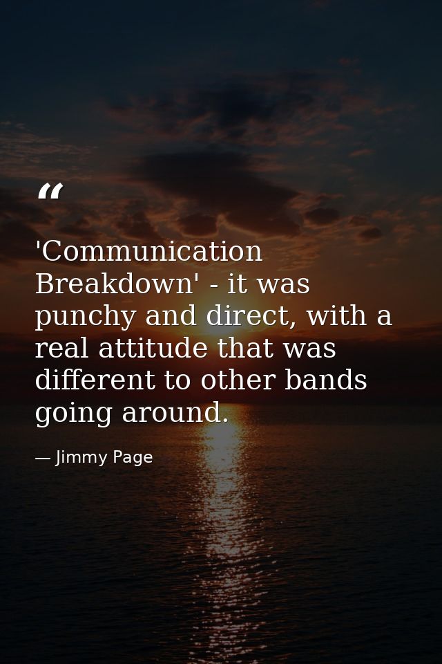 'Communication Breakdown' - it was punchy and direct, with a real attitude that was different to other bands going aroun — Jimmy Page