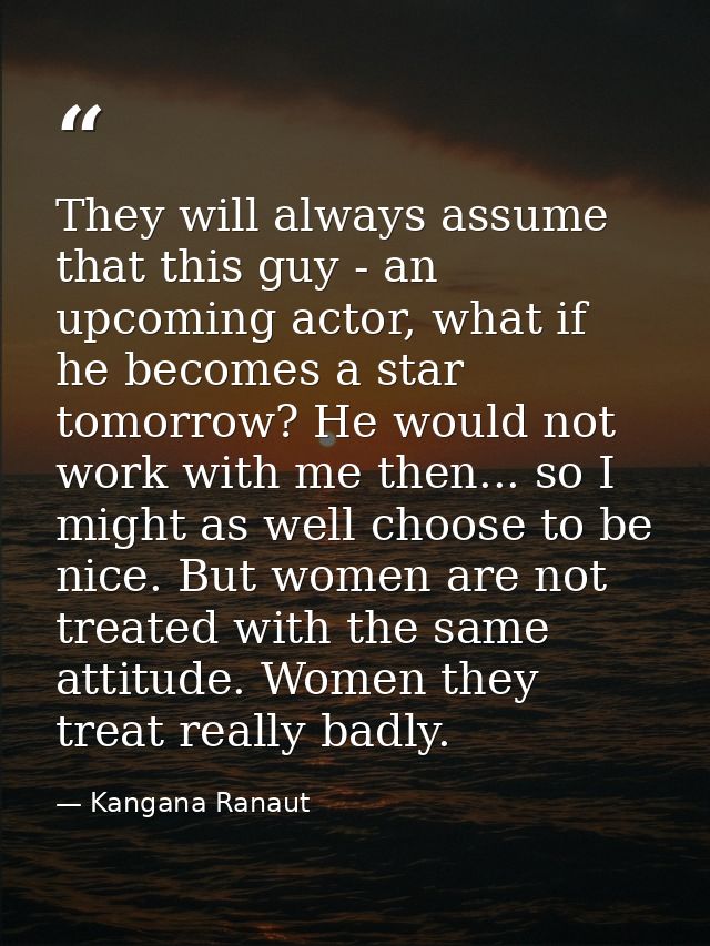 They will always assume that this guy - an upcoming actor, what if he becomes a star tomorrow? He would not work with me — Kangana Ranaut