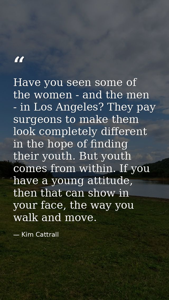 Have you seen some of the women - and the men - in Los Angeles? They pay surgeons to make them look completely different — Kim Cattrall