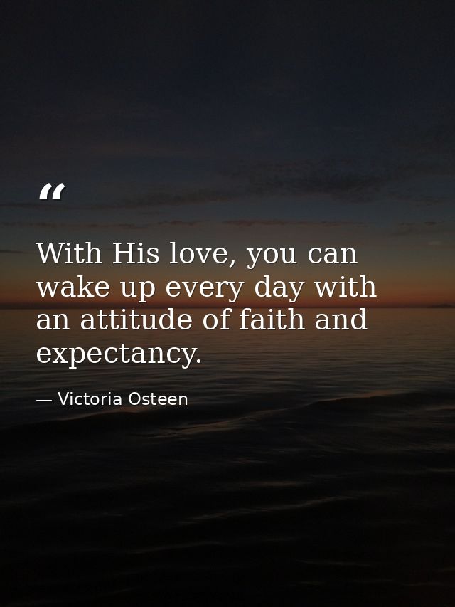 With His love, you can wake up every day with an attitude of faith and expectancy. — Victoria Osteen