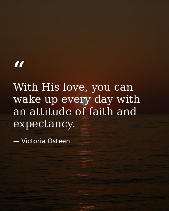 With His love, you can wake up every day with an attitude of faith and expectancy. — Victoria Osteen