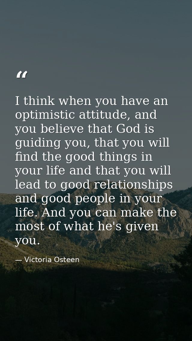 I think when you have an optimistic attitude, and you believe that God is guiding you, that you will find the good thing — Victoria Osteen