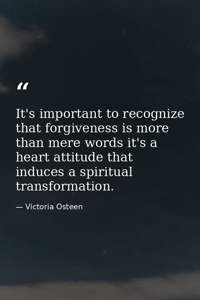It's important to recognize that forgiveness is more than mere words it's a heart attitude that induces a spiritual tran — Victoria Osteen