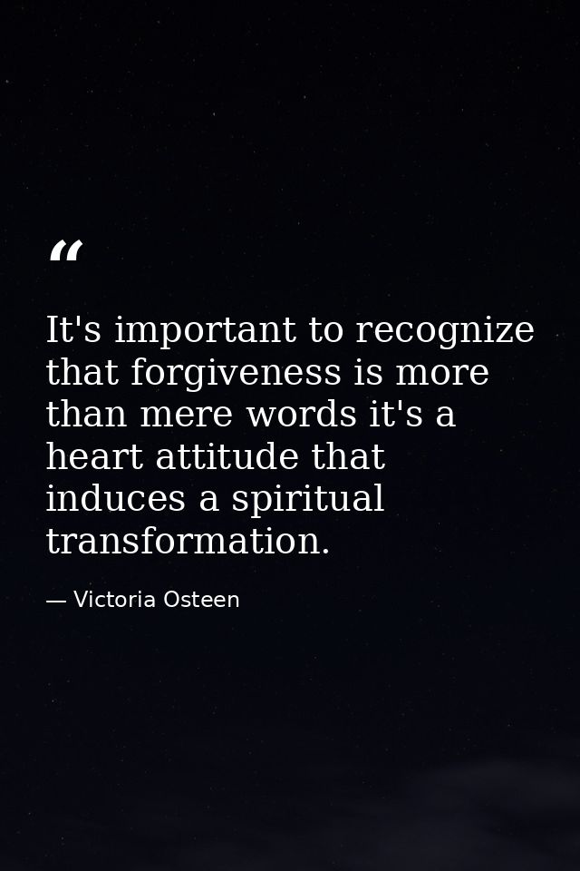 It's important to recognize that forgiveness is more than mere words it's a heart attitude that induces a spiritual tran — Victoria Osteen