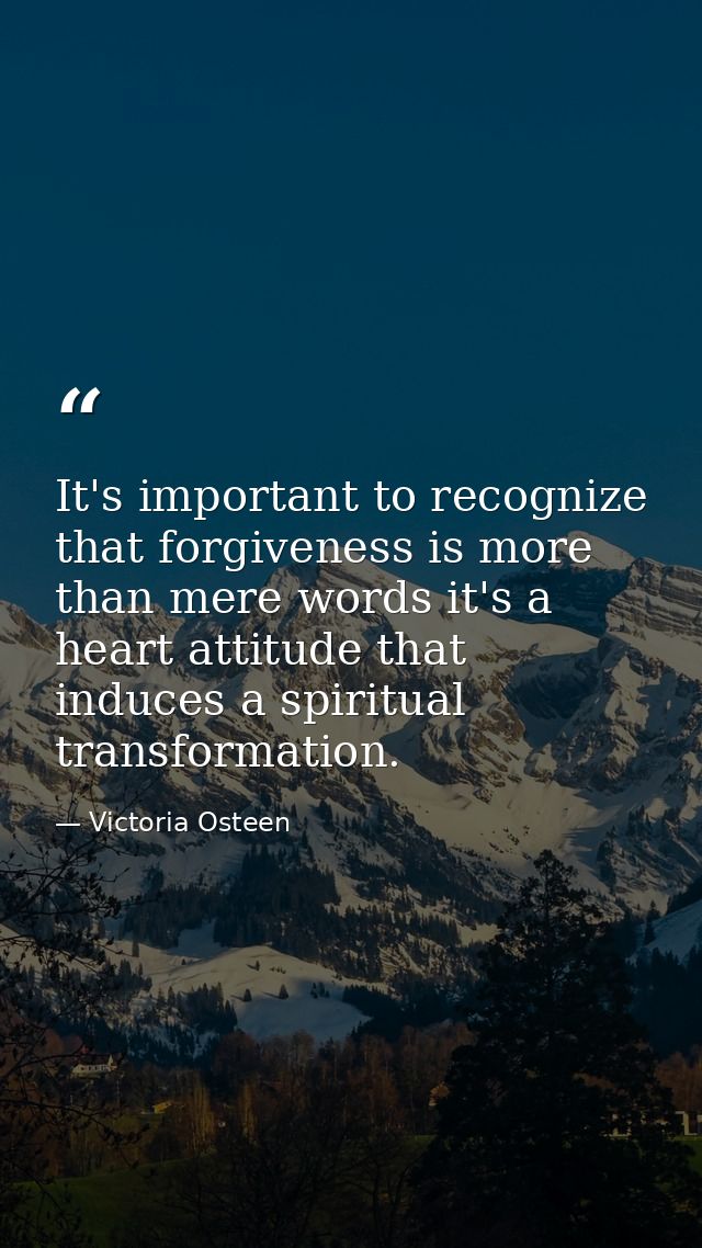 It's important to recognize that forgiveness is more than mere words it's a heart attitude that induces a spiritual tran — Victoria Osteen