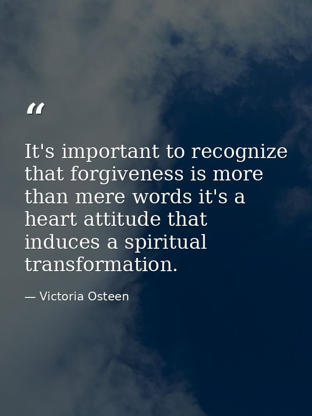 It's important to recognize that forgiveness is more than mere words it's a heart attitude that induces a spiritual tran — Victoria Osteen