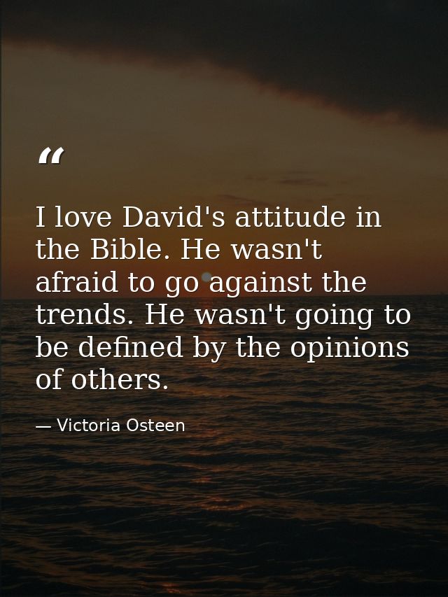 I love David's attitude in the Bible. He wasn't afraid to go against the trends. He wasn't going to be defined by the op — Victoria Osteen
