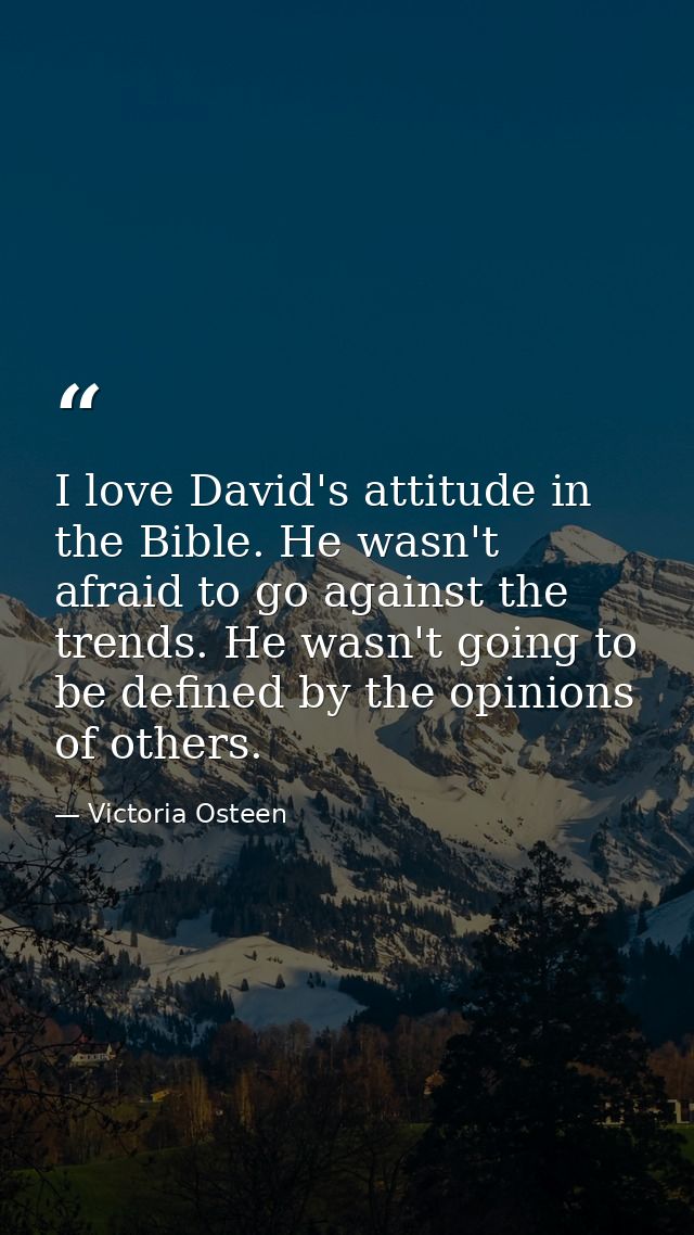 I love David's attitude in the Bible. He wasn't afraid to go against the trends. He wasn't going to be defined by the op — Victoria Osteen
