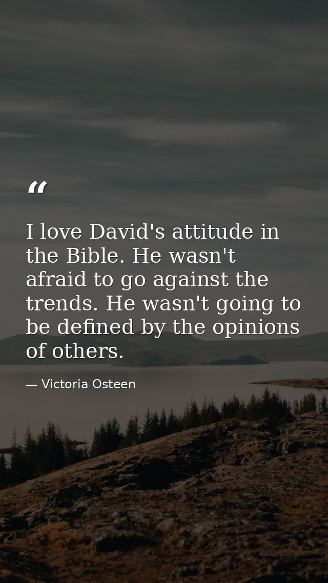 I love David's attitude in the Bible. He wasn't afraid to go against the trends. He wasn't going to be defined by the op — Victoria Osteen