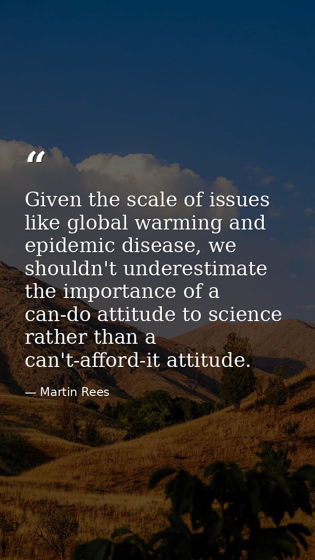 Given the scale of issues like global warming and epidemic disease, we shouldn't underestimate the importance of a can-d — Martin Rees