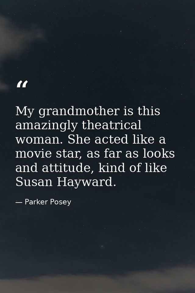 My grandmother is this amazingly theatrical woman. She acted like a movie star, as far as looks and attitude, kind of li — Parker Posey