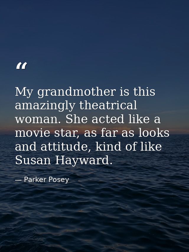 My grandmother is this amazingly theatrical woman. She acted like a movie star, as far as looks and attitude, kind of li — Parker Posey
