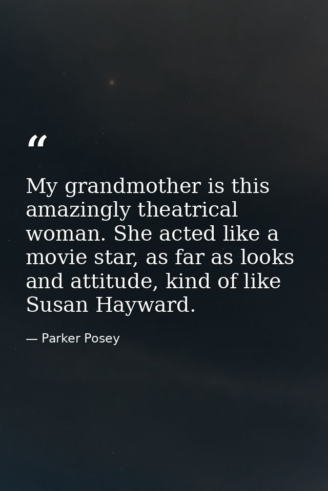 My grandmother is this amazingly theatrical woman. She acted like a movie star, as far as looks and attitude, kind of li — Parker Posey