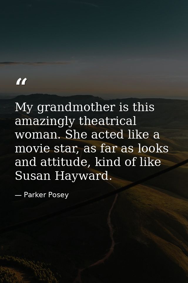 My grandmother is this amazingly theatrical woman. She acted like a movie star, as far as looks and attitude, kind of li — Parker Posey
