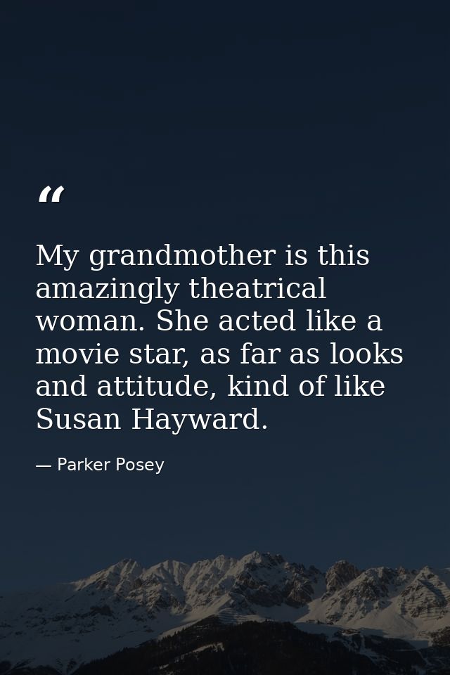 My grandmother is this amazingly theatrical woman. She acted like a movie star, as far as looks and attitude, kind of li — Parker Posey