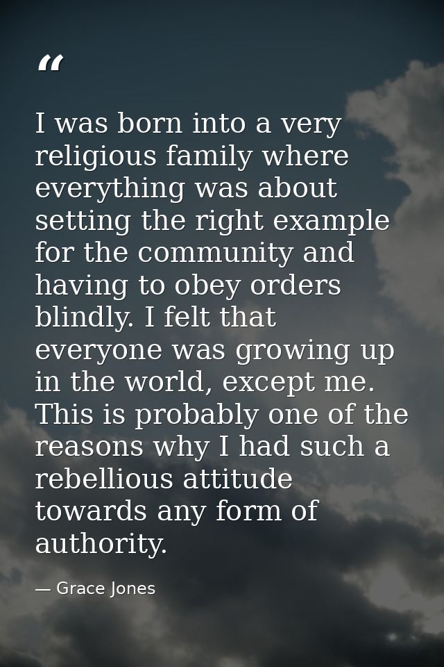 I was born into a very religious family where everything was about setting the right example for the community and havin — Grace Jones