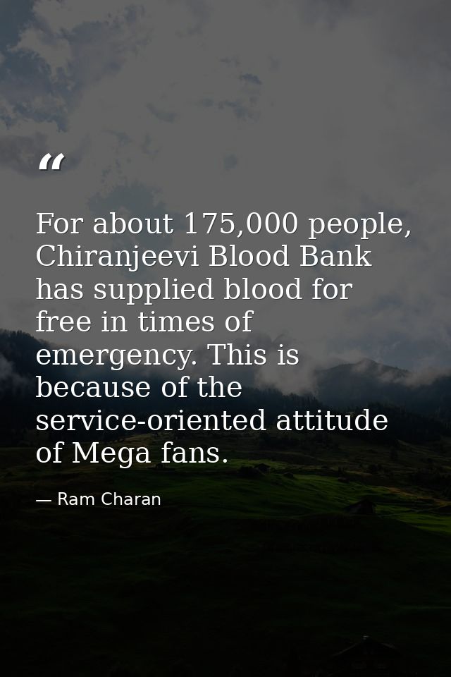 For about 175,000 people, Chiranjeevi Blood Bank has supplied blood for free in times of emergency. This is because of t — Ram Charan