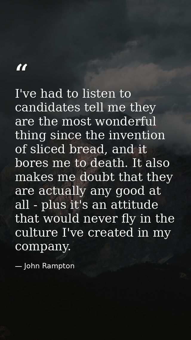I've had to listen to candidates tell me they are the most wonderful thing since the invention of sliced bread, and it b — John Rampton