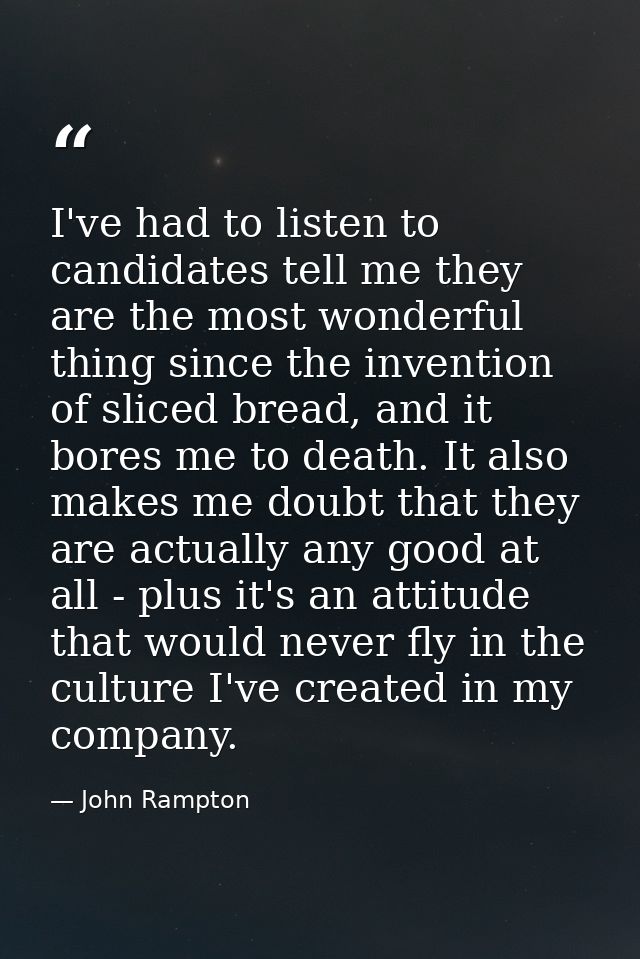 I've had to listen to candidates tell me they are the most wonderful thing since the invention of sliced bread, and it b — John Rampton