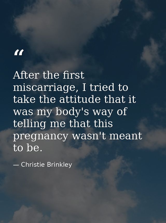 After the first miscarriage, I tried to take the attitude that it was my body's way of telling me that this pregnancy wa — Christie Brinkley