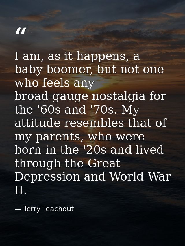 I am, as it happens, a baby boomer, but not one who feels any broad-gauge nostalgia for the '60s and '70s. My attitude r — Terry Teachout