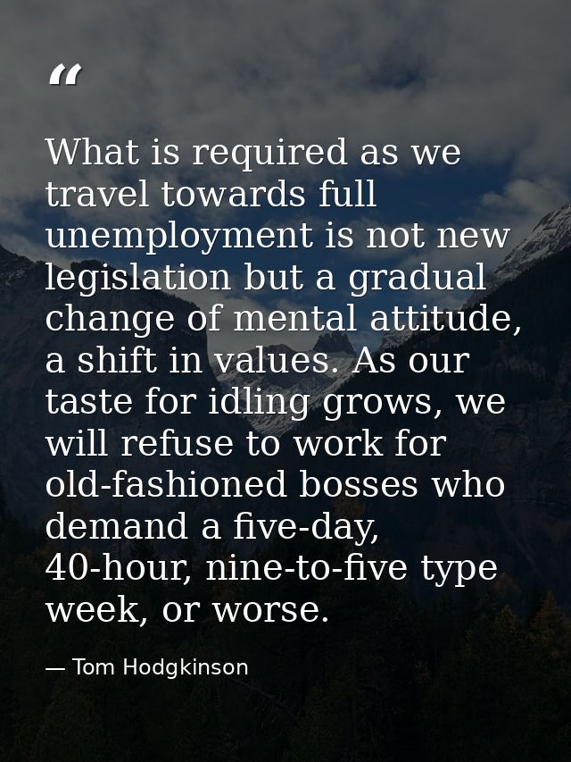 What is required as we travel towards full unemployment is not new legislation but a gradual change of mental attitude,  — Tom Hodgkinson