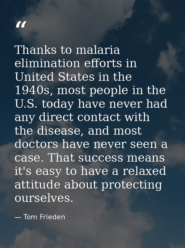 Thanks to malaria elimination efforts in United States in the 1940s, most people in the U.S. today have never had any di — Tom Frieden