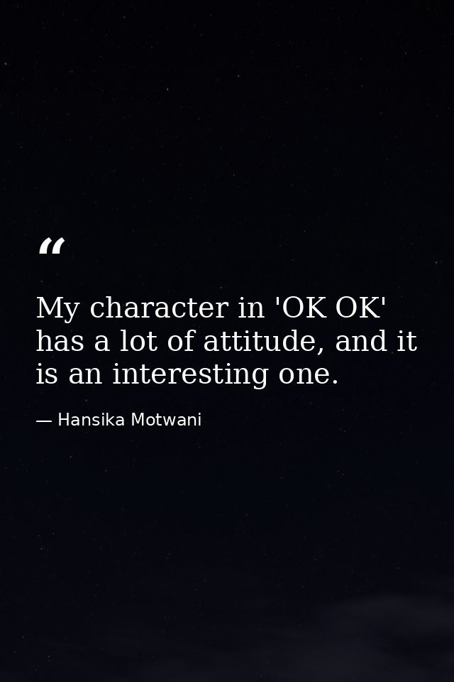 My character in 'OK OK' has a lot of attitude, and it is an interesting one. — Hansika Motwani
