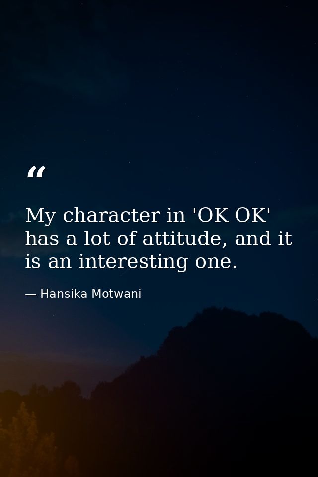 My character in 'OK OK' has a lot of attitude, and it is an interesting one. — Hansika Motwani