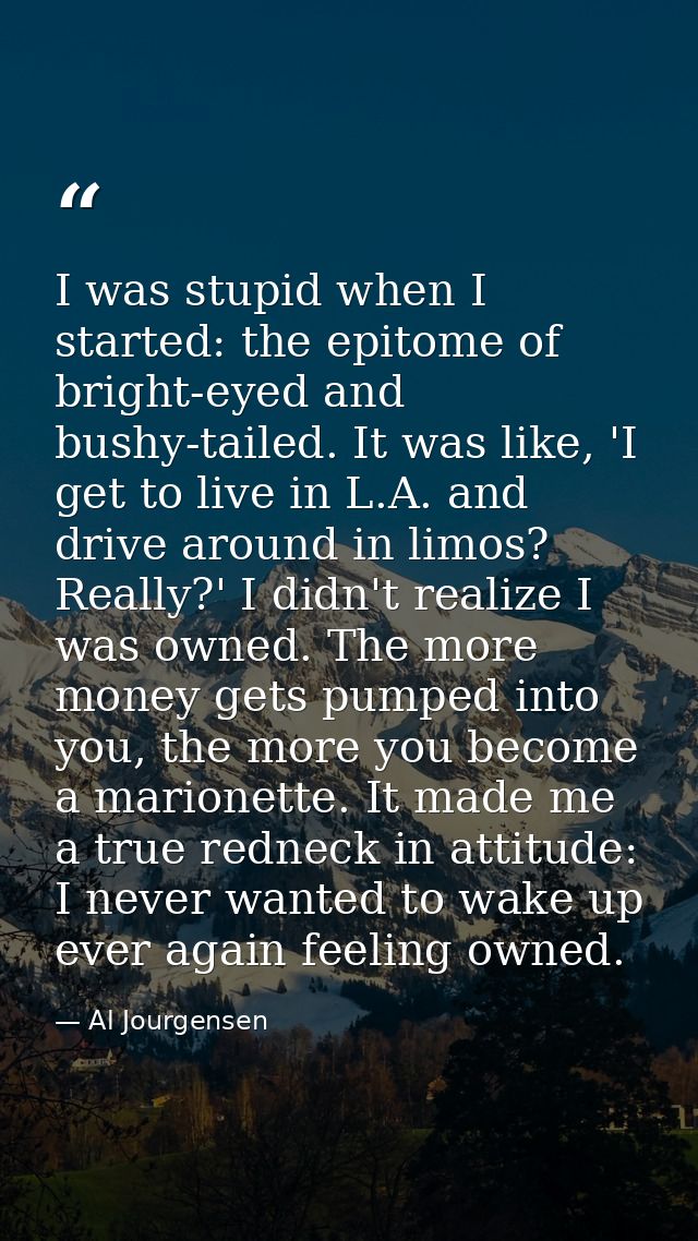 I was stupid when I started: the epitome of bright-eyed and bushy-tailed. It was like, 'I get to live in L.A. and drive  — Al Jourgensen