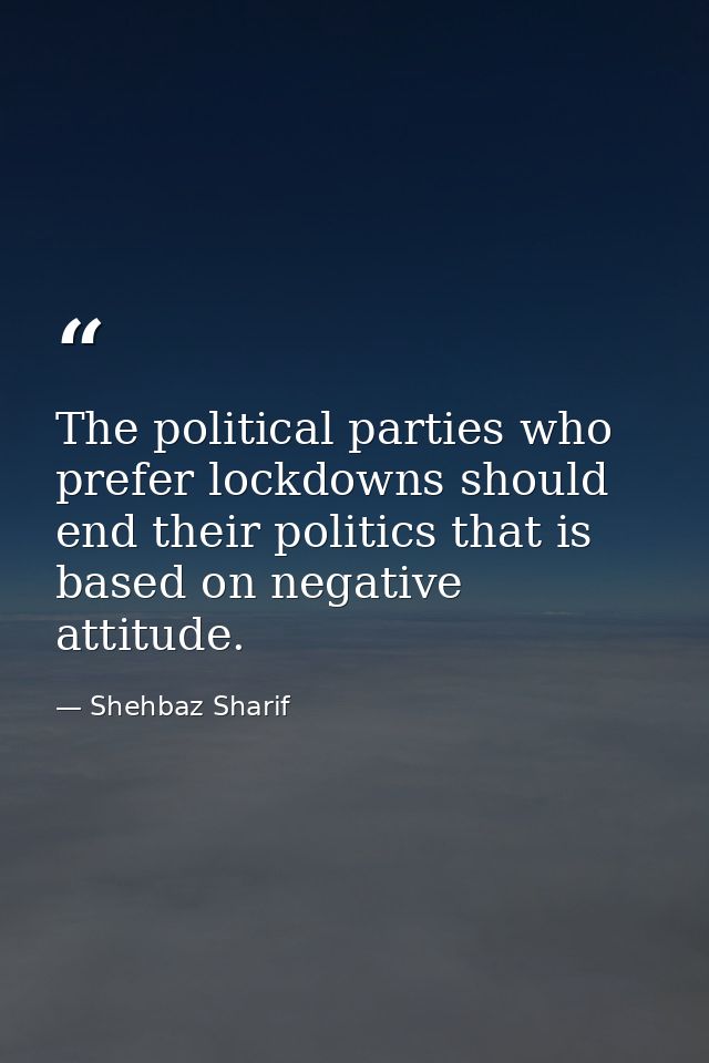 The political parties who prefer lockdowns should end their politics that is based on negative attitude. — Shehbaz Sharif