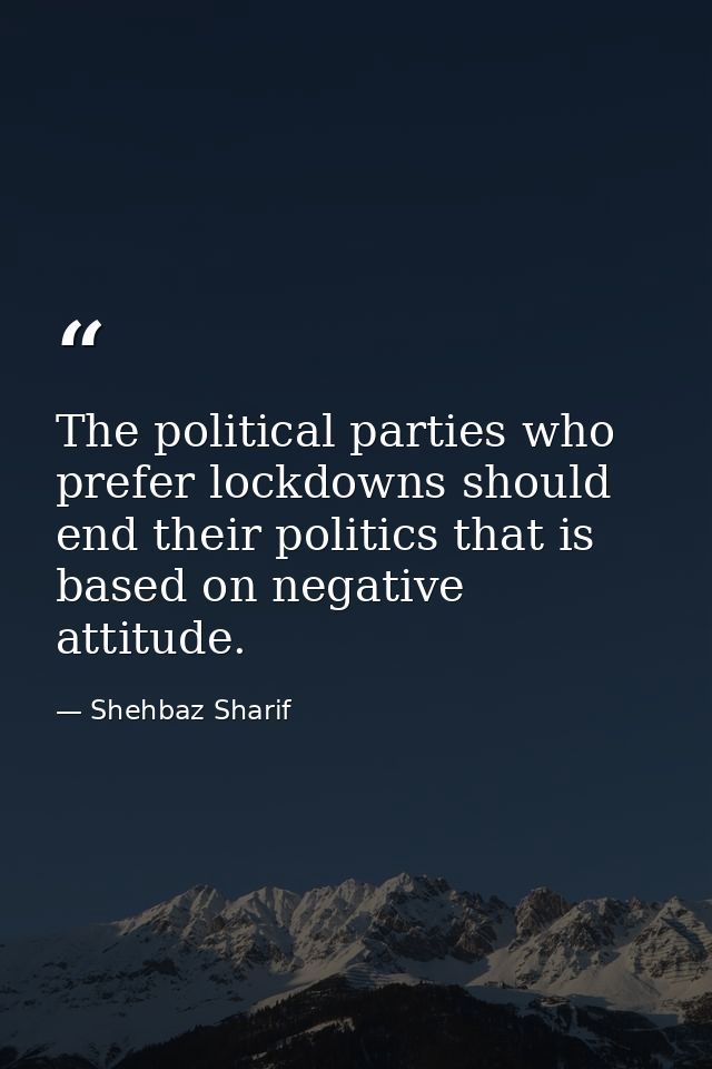 The political parties who prefer lockdowns should end their politics that is based on negative attitude. — Shehbaz Sharif