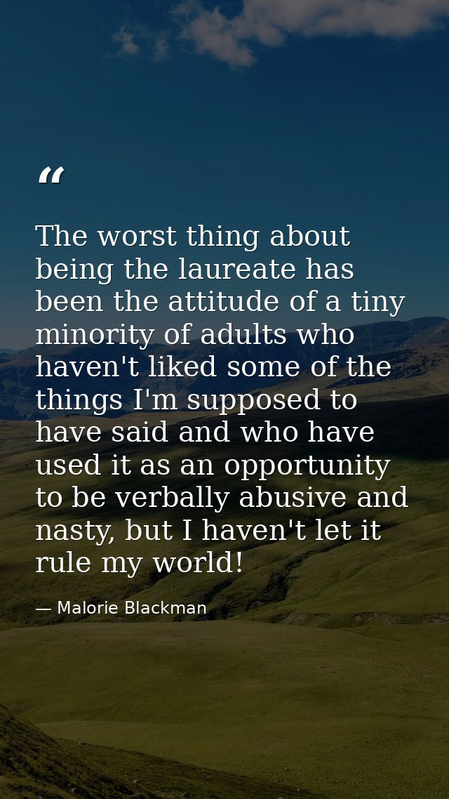 The worst thing about being the laureate has been the attitude of a tiny minority of adults who haven't liked some of th — Malorie Blackman