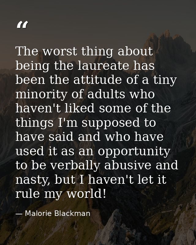 The worst thing about being the laureate has been the attitude of a tiny minority of adults who haven't liked some of th — Malorie Blackman
