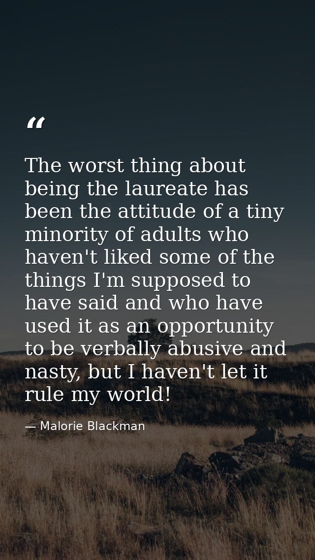 The worst thing about being the laureate has been the attitude of a tiny minority of adults who haven't liked some of th — Malorie Blackman