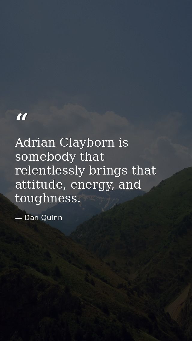 Adrian Clayborn is somebody that relentlessly brings that attitude, energy, and toughness. — Dan Quinn