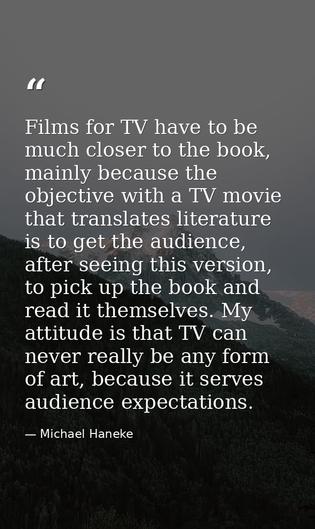 Films for TV have to be much closer to the book, mainly because the objective with a TV movie that translates literature — Michael Haneke